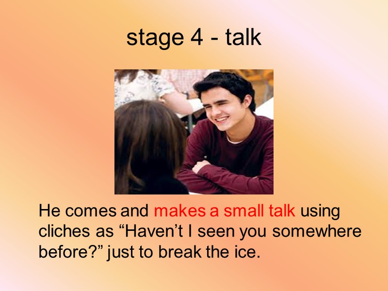 stage 4 - talk    He comes and makes a small talk